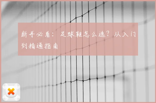 新手必看:足球鞋怎么选?从入门到精通指南