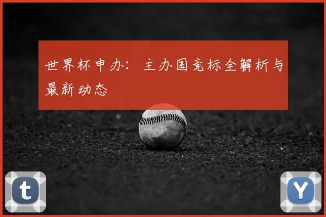 世界杯申办:主办国竞标全解析与最新动态